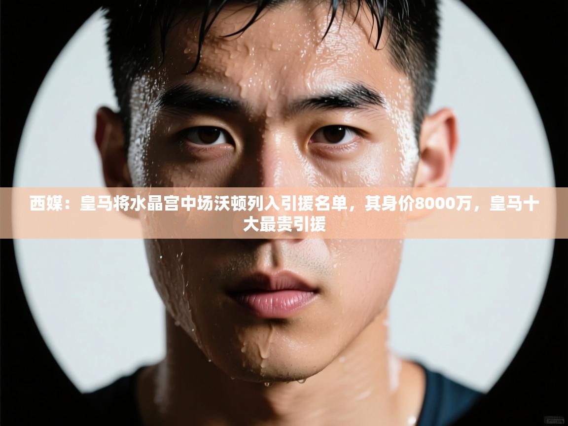 问鼎娱乐官方-西媒:皇马将水晶宫中场沃顿列入引援名单,其身价8000万,皇马十大最贵引援 第1张